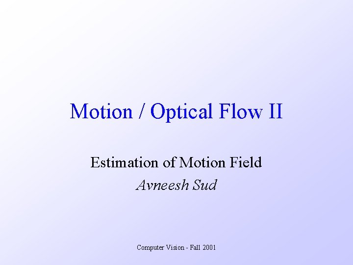 Motion / Optical Flow II Estimation of Motion Field Avneesh Sud Computer Vision -