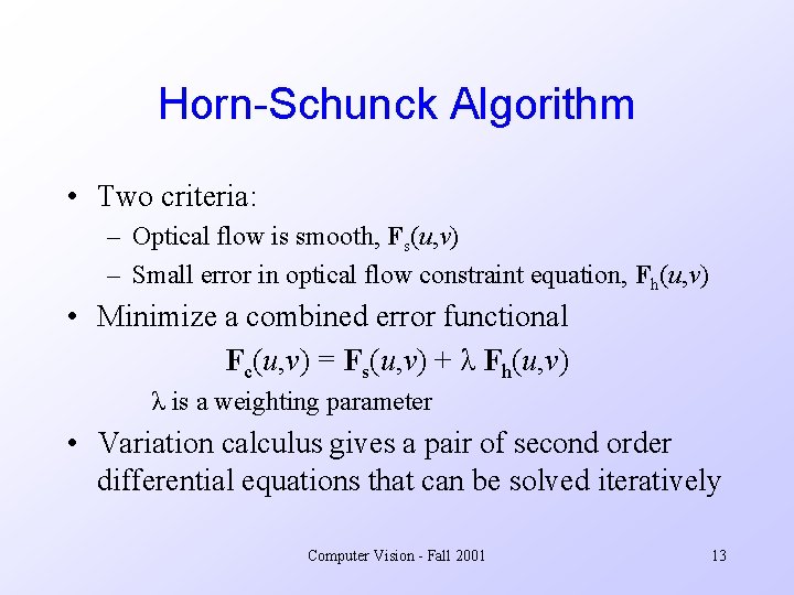 Horn-Schunck Algorithm • Two criteria: – Optical flow is smooth, Fs(u, v) – Small