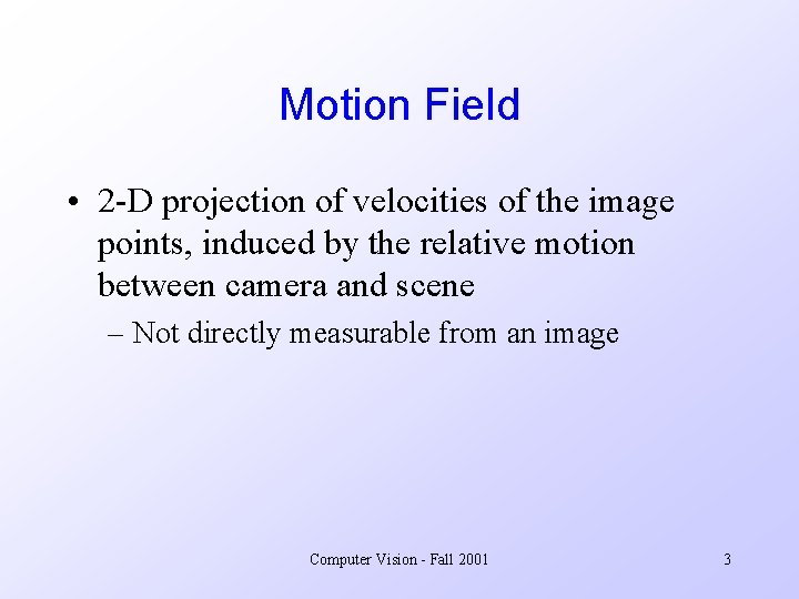 Motion Field • 2 -D projection of velocities of the image points, induced by