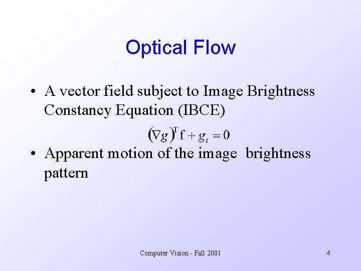 Optical Flow • A vector field subject to Image Brightness Constancy Equation (IBCE) •