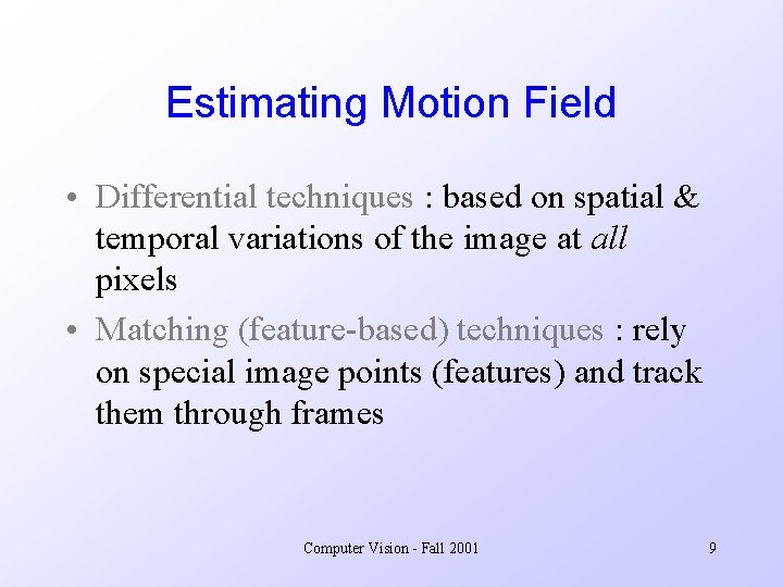 Estimating Motion Field • Differential techniques : based on spatial & temporal variations of