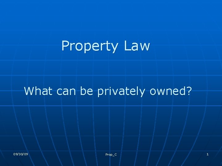 Property Law What can be privately owned? 09/30/09 Prop_C 1 