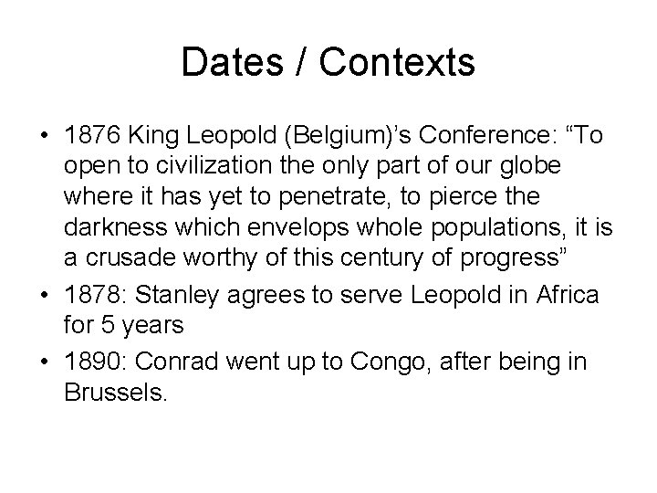 Dates / Contexts • 1876 King Leopold (Belgium)’s Conference: “To open to civilization the