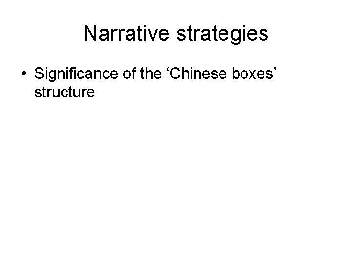 Narrative strategies • Significance of the ‘Chinese boxes’ structure 