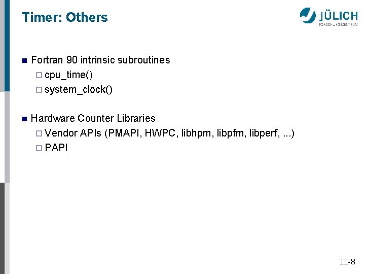 Timer: Others n Fortran 90 intrinsic subroutines ¨ cpu_time() ¨ system_clock() n Hardware Counter