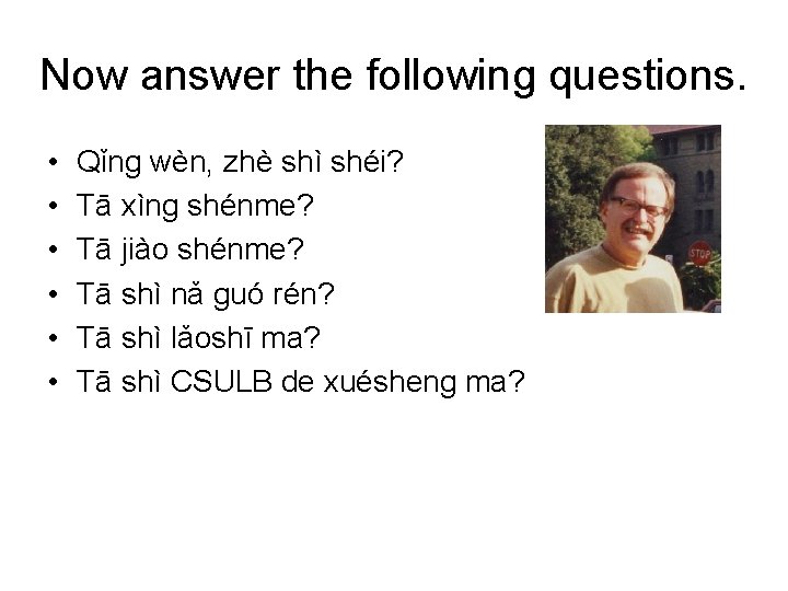 Now answer the following questions. • • • Qǐng wèn, zhè shì shéi? Tā