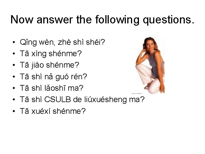 Now answer the following questions. • • Qǐng wèn, zhè shì shéi? Tā xìng