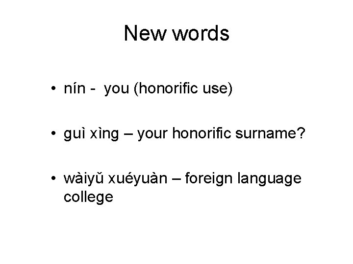New words • nín - you (honorific use) • guì xìng – your honorific
