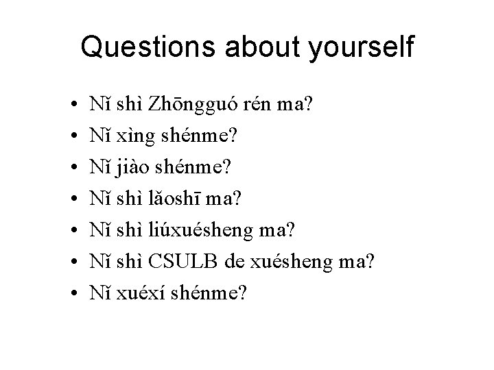 Questions about yourself • • Nǐ shì Zhōngguó rén ma? Nǐ xìng shénme? Nǐ