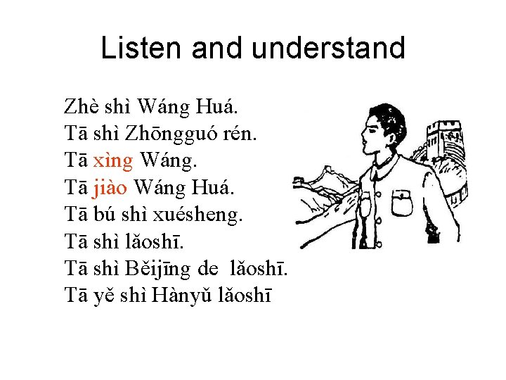 Listen and understand Zhè shì Wáng Huá. Tā shì Zhōngguó rén. Tā xìng Wáng.