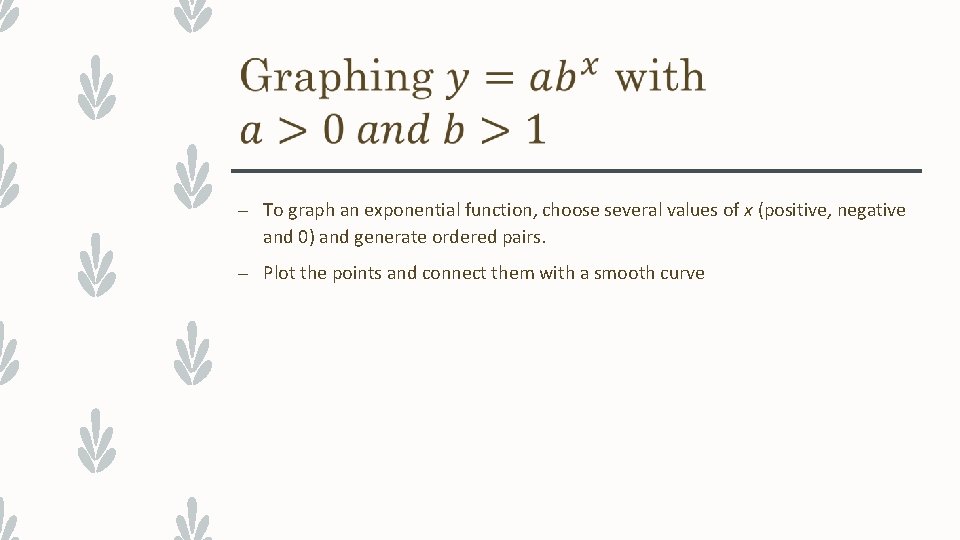 – To graph an exponential function, choose several values of x (positive, negative and