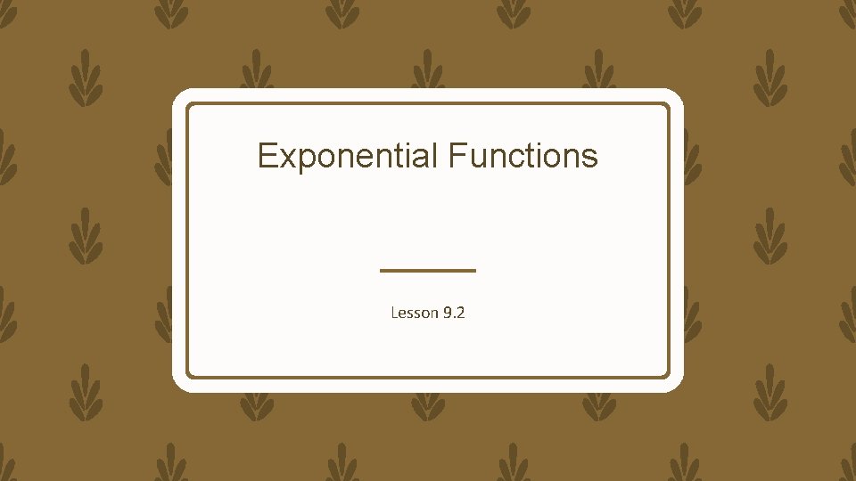 Exponential Functions Lesson 9. 2 