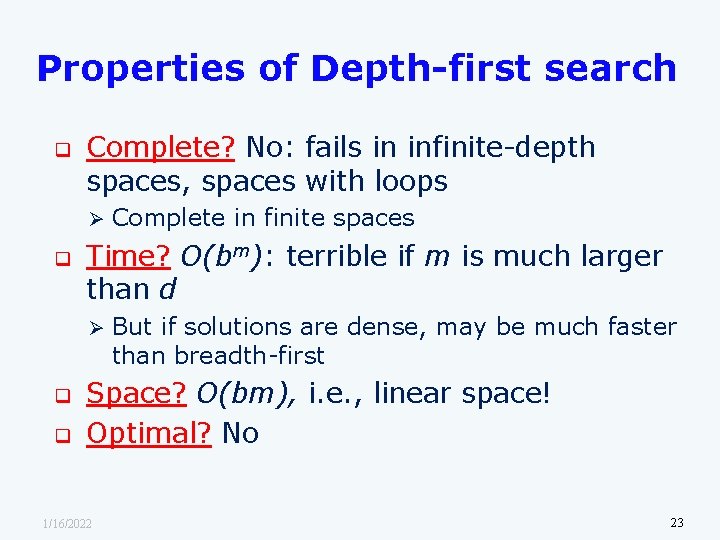 Properties of Depth-first search q Complete? No: fails in infinite-depth spaces, spaces with loops