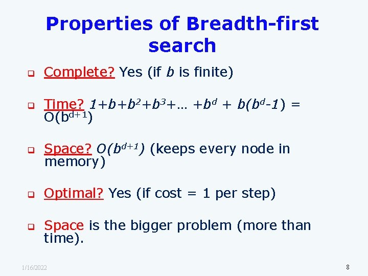 Properties of Breadth-first search q Complete? Yes (if b is finite) q Time? 1+b+b
