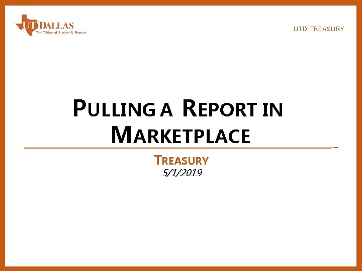 UTD TREASURY PULLING A REPORT IN MARKETPLACE TREASURY 5/1/2019 