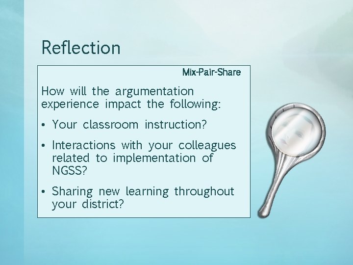 Reflection Mix-Pair-Share How will the argumentation experience impact the following: • Your classroom instruction?