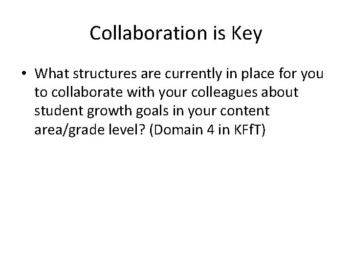 Collaboration is Key • What structures are currently in place for you to collaborate