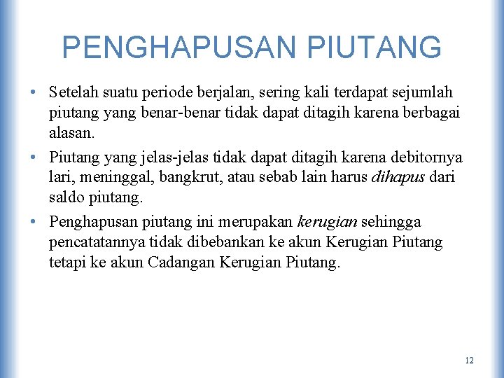 PENGHAPUSAN PIUTANG • Setelah suatu periode berjalan, sering kali terdapat sejumlah piutang yang benar-benar