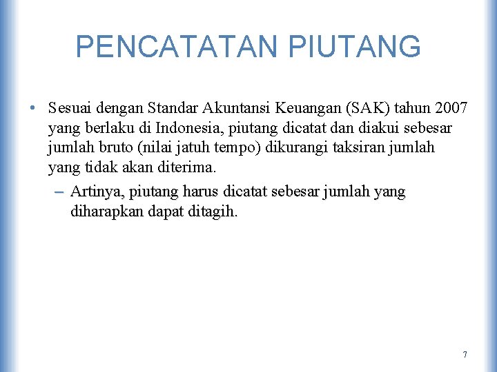 PENCATATAN PIUTANG • Sesuai dengan Standar Akuntansi Keuangan (SAK) tahun 2007 yang berlaku di