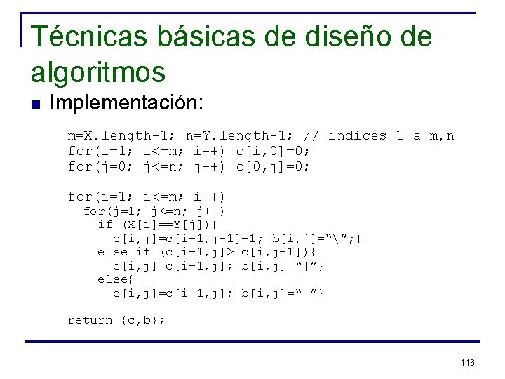 Técnicas básicas de diseño de algoritmos n Implementación: m=X. length-1; n=Y. length-1; // indices
