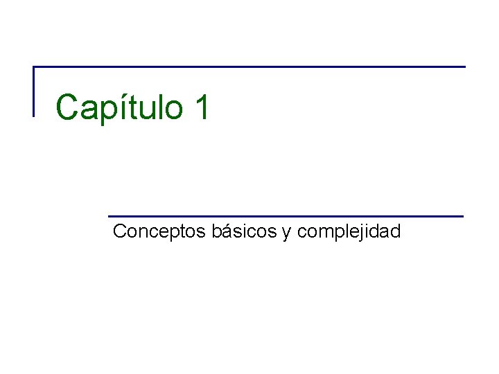 Capítulo 1 Conceptos básicos y complejidad 