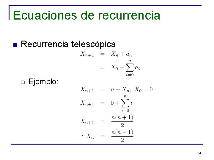 Ecuaciones de recurrencia n Recurrencia telescópica q Ejemplo: 54 