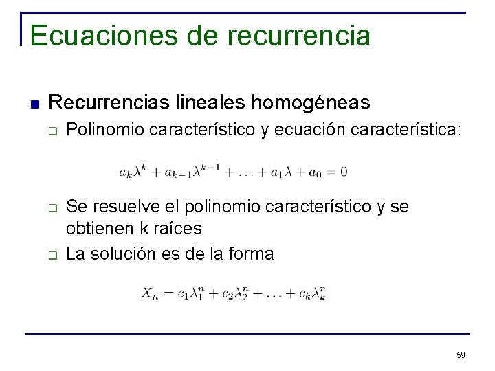 Ecuaciones de recurrencia n Recurrencias lineales homogéneas q q q Polinomio característico y ecuación