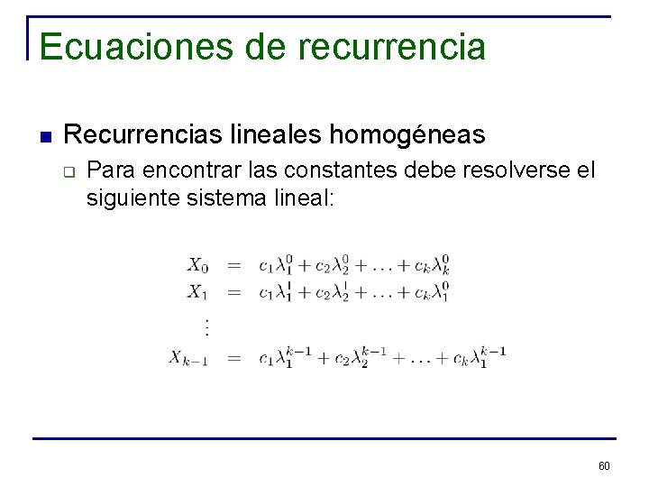 Ecuaciones de recurrencia n Recurrencias lineales homogéneas q Para encontrar las constantes debe resolverse