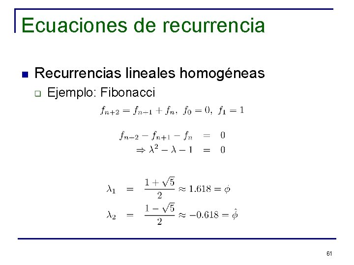 Ecuaciones de recurrencia n Recurrencias lineales homogéneas q Ejemplo: Fibonacci 61 