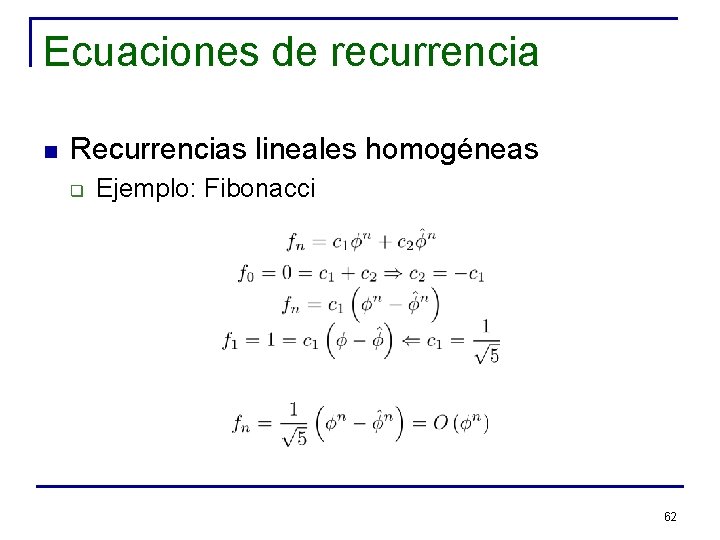 Ecuaciones de recurrencia n Recurrencias lineales homogéneas q Ejemplo: Fibonacci 62 