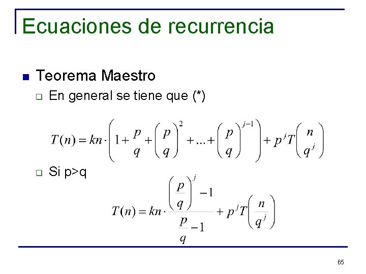 Ecuaciones de recurrencia n Teorema Maestro q En general se tiene que (*) q