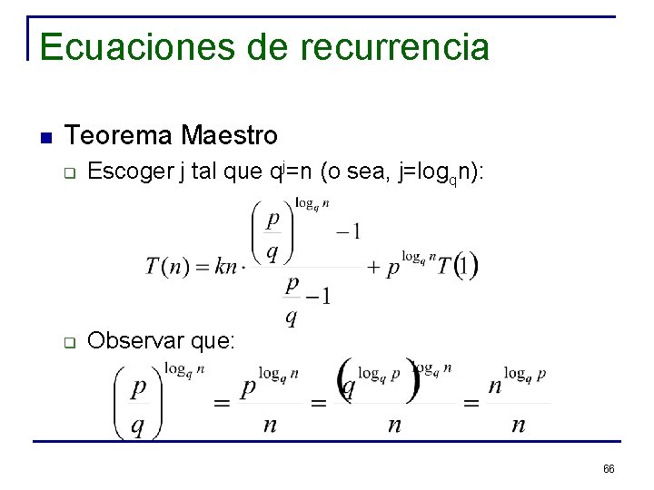 Ecuaciones de recurrencia n Teorema Maestro q Escoger j tal que qj=n (o sea,