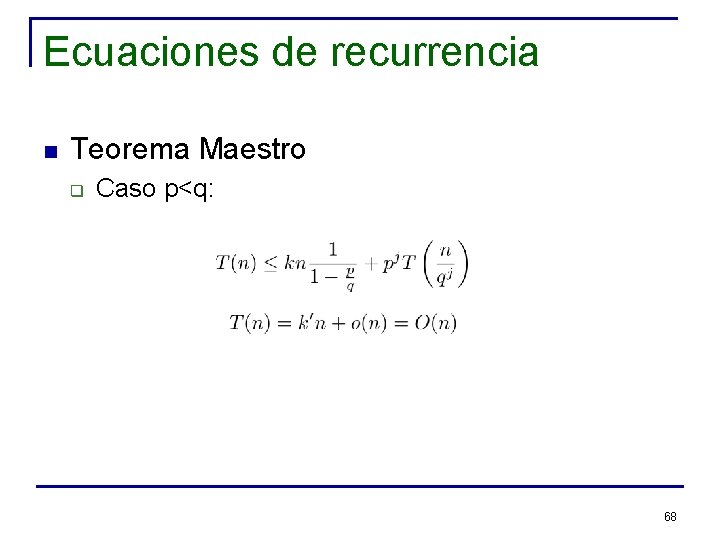 Ecuaciones de recurrencia n Teorema Maestro q Caso p<q: 68 