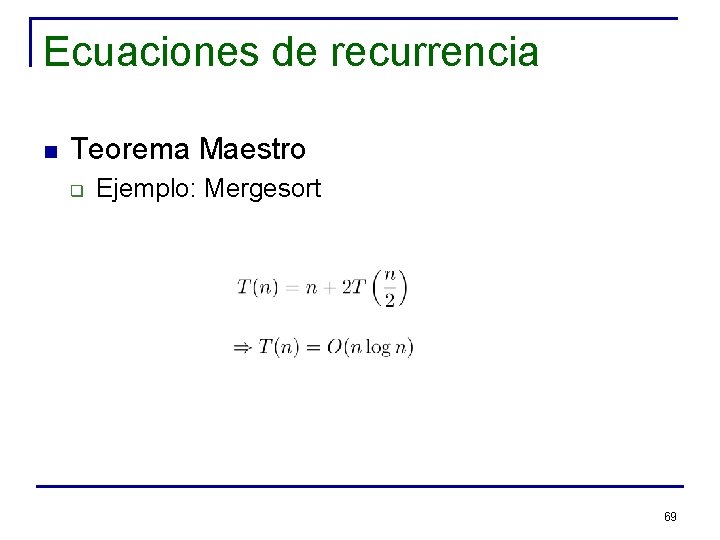 Ecuaciones de recurrencia n Teorema Maestro q Ejemplo: Mergesort 69 