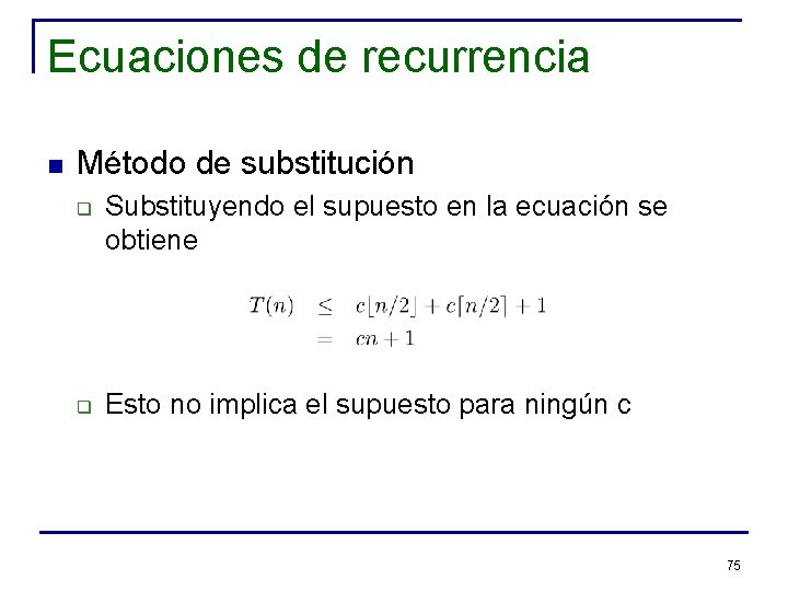 Ecuaciones de recurrencia n Método de substitución q q Substituyendo el supuesto en la