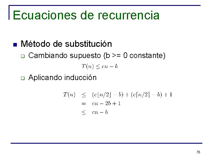 Ecuaciones de recurrencia n Método de substitución q Cambiando supuesto (b >= 0 constante)