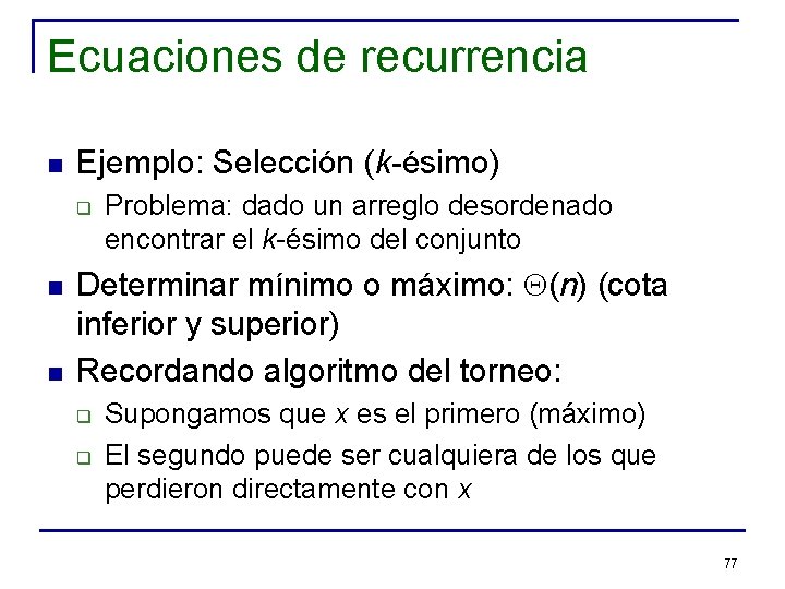 Ecuaciones de recurrencia n Ejemplo: Selección (k-ésimo) q n n Problema: dado un arreglo