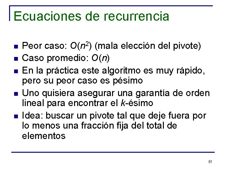 Ecuaciones de recurrencia n n n Peor caso: O(n 2) (mala elección del pivote)