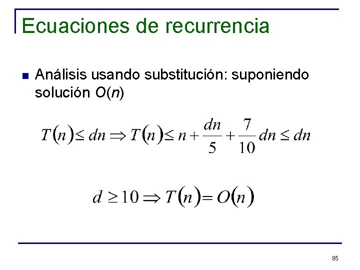 Ecuaciones de recurrencia n Análisis usando substitución: suponiendo solución O(n) 85 