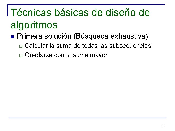 Técnicas básicas de diseño de algoritmos n Primera solución (Búsqueda exhaustiva): q q Calcular