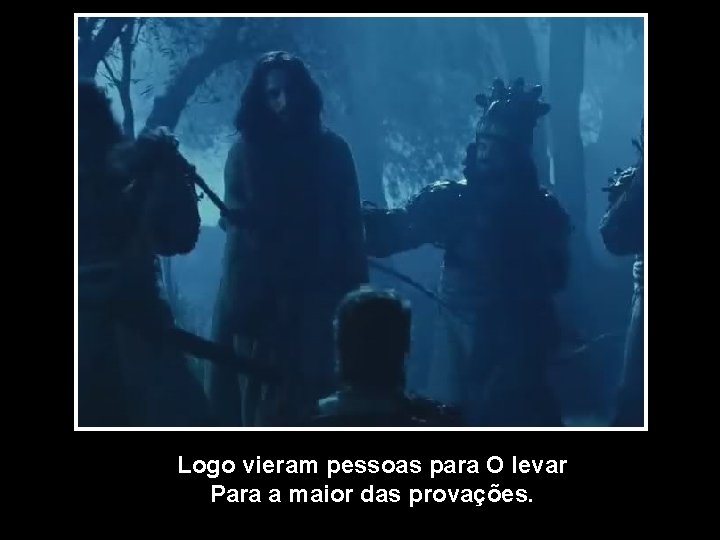 Logo vieram pessoas para O levar Para a maior das provações. 