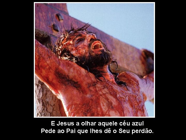 E Jesus a olhar aquele céu azul Pede ao Pai que lhes dê o