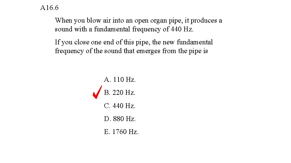 A 16. 6 When you blow air into an open organ pipe, it produces