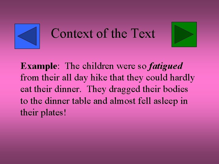 Context of the Text Example: The children were so fatigued from their all day