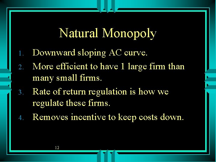 Natural Monopoly 1. 2. 3. 4. Downward sloping AC curve. More efficient to have