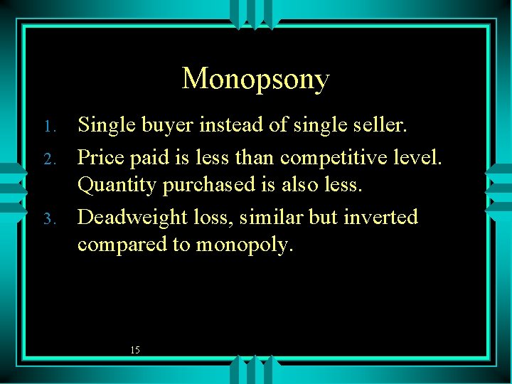 Monopsony 1. 2. 3. Single buyer instead of single seller. Price paid is less