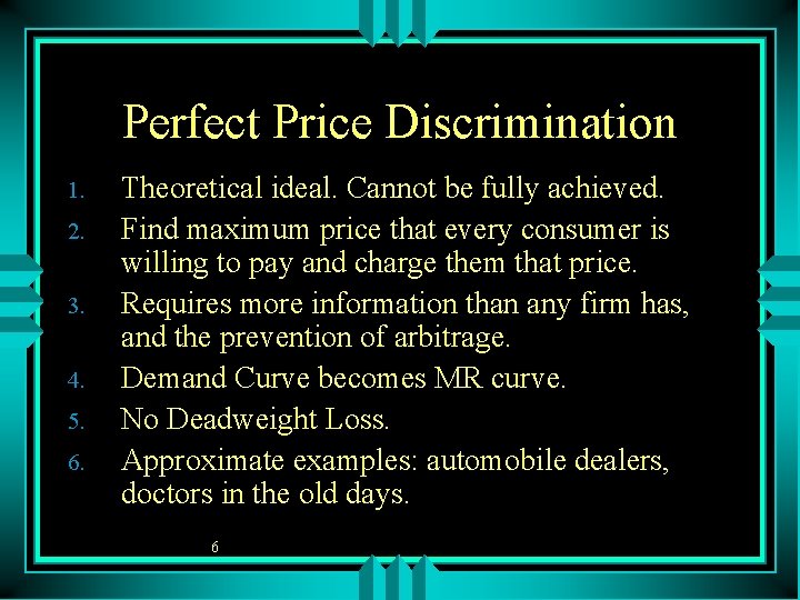 Perfect Price Discrimination 1. 2. 3. 4. 5. 6. Theoretical ideal. Cannot be fully