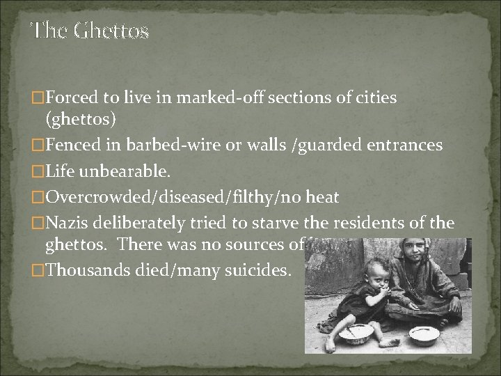 The Ghettos �Forced to live in marked-off sections of cities (ghettos) �Fenced in barbed-wire