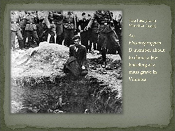 The Last Jew in Vinnitsa (1942) An Einsatzgruppen D member about to shoot a