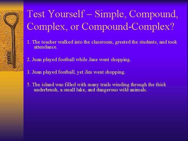 Test Yourself – Simple, Compound, Complex, or Compound-Complex? 1. The teacher walked into the